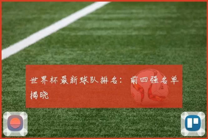 世界杯最新球队排名：前四强名单揭晓