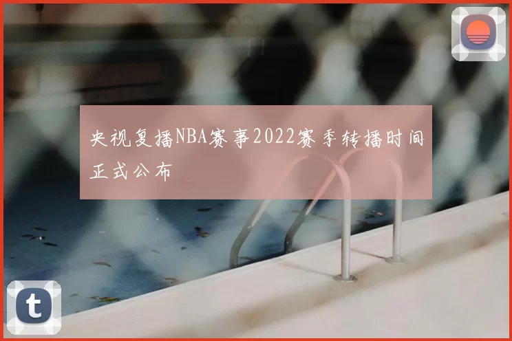 央视复播NBA赛事2022赛季转播时间正式公布