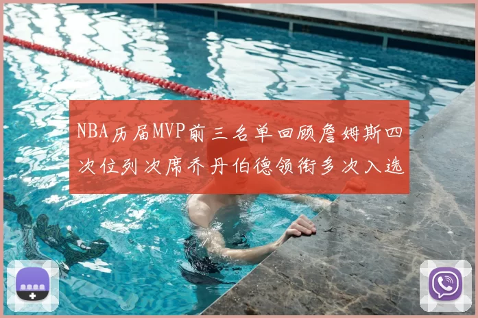 NBA历届MVP前三名单回顾詹姆斯四次位列次席乔丹伯德领衔多次入选