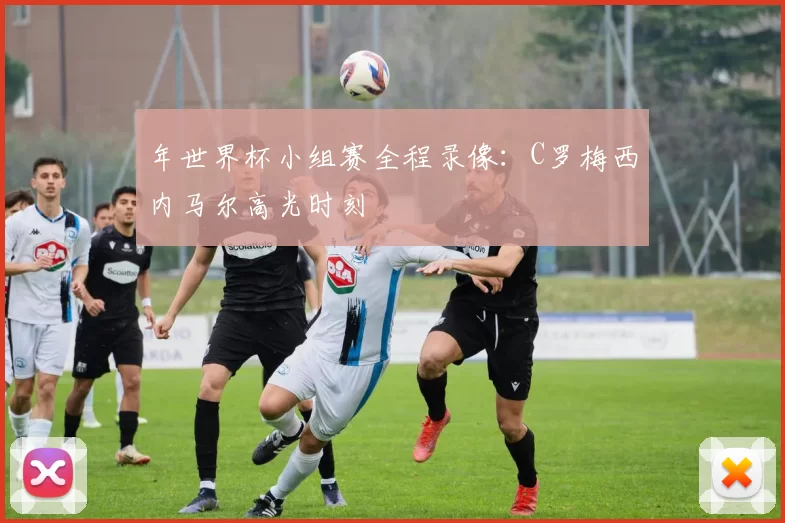 年世界杯小组赛全程录像：C罗梅西内马尔高光时刻