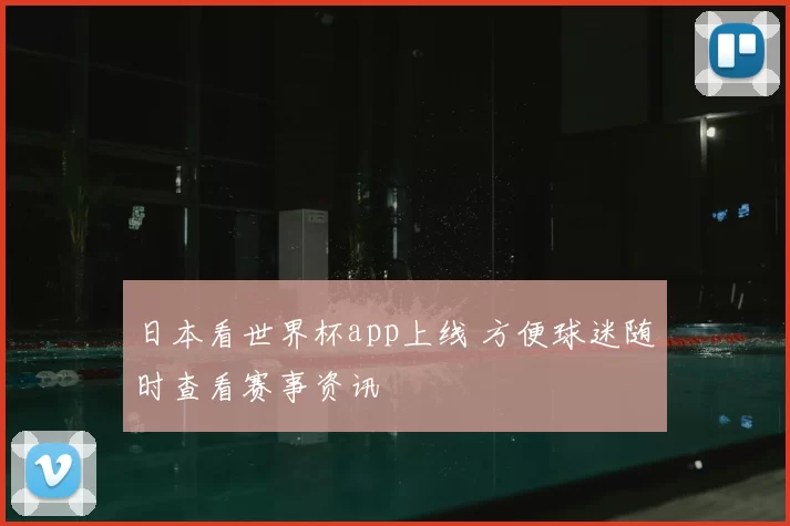 日本看世界杯app上线 方便球迷随时查看赛事资讯