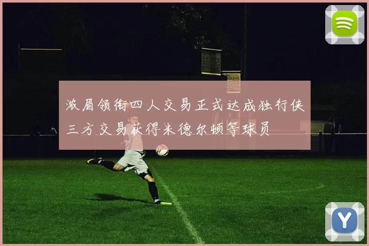 浓眉领衔四人交易正式达成独行侠三方交易获得米德尔顿等球员
