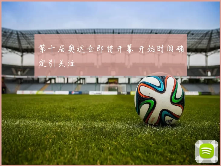 第十届奥运会即将开幕 开始时间确定引关注
