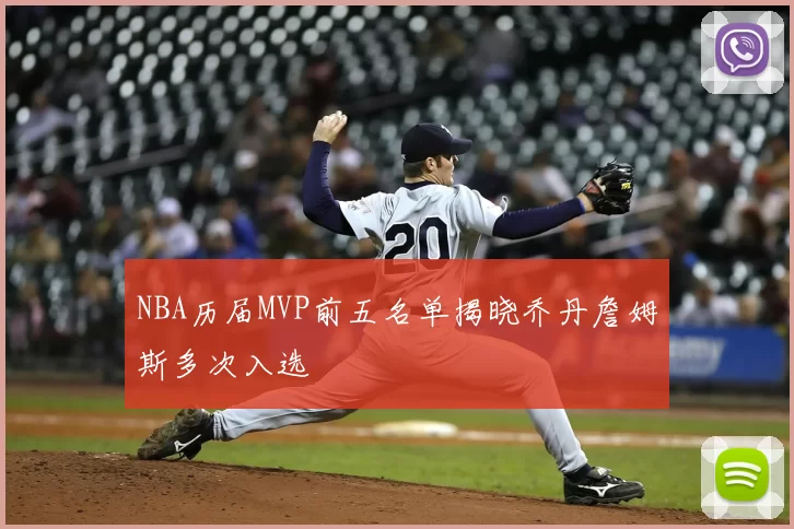 NBA历届MVP前五名单揭晓乔丹詹姆斯多次入选
