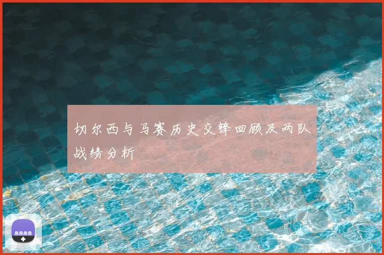 切尔西与马赛历史交锋回顾及两队战绩分析