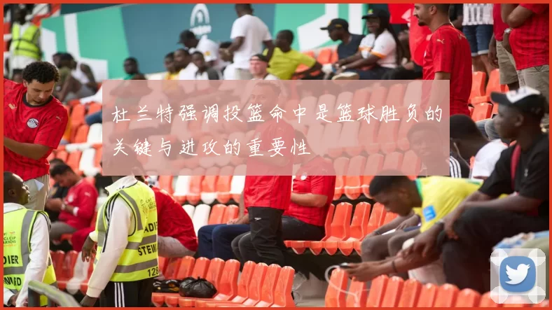 杜兰特强调投篮命中是篮球胜负的关键与进攻的重要性