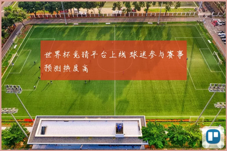 世界杯竟猜平台上线 球迷参与赛事预测热度高