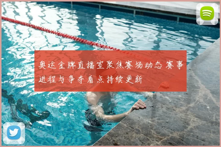 奥运金牌直播室聚焦赛场动态 赛事进程与争夺看点持续更新