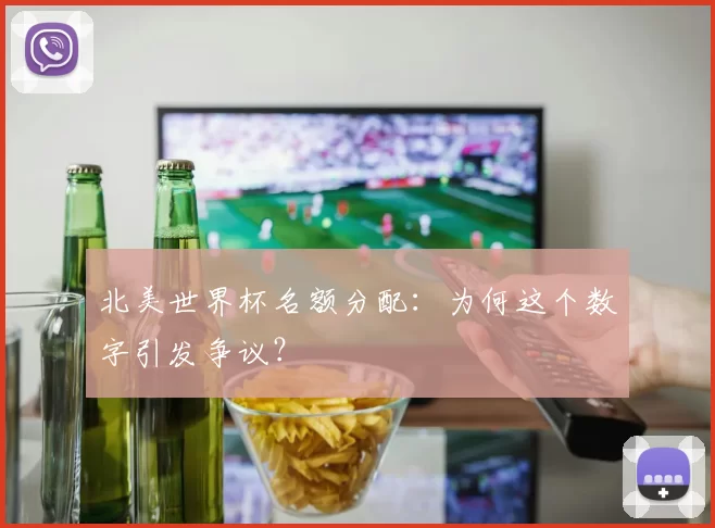 北美世界杯名额分配：为何这个数字引发争议？
