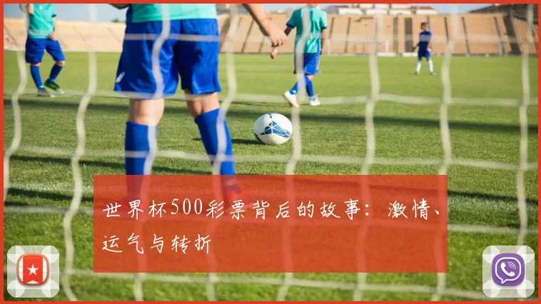 世界杯500彩票背后的故事：激情、运气与转折