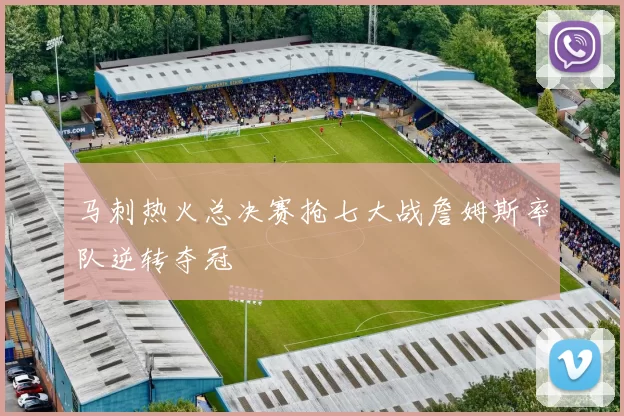 马刺热火总决赛抢七大战詹姆斯率队逆转夺冠