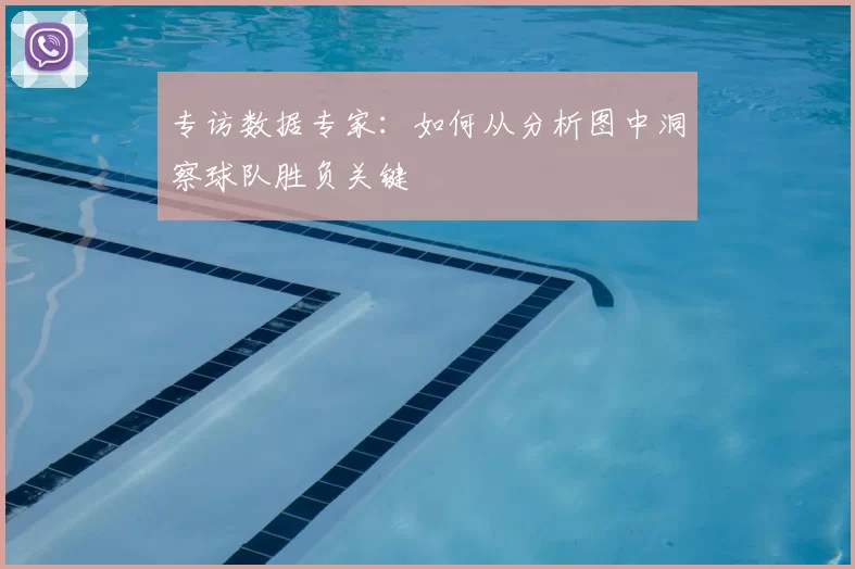 专访数据专家：如何从分析图中洞察球队胜负关键