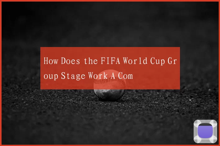 How Does the FIFA World Cup Group Stage Work A Com